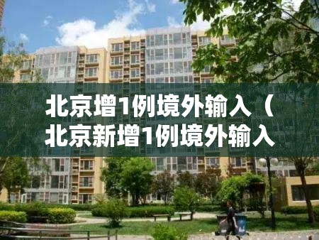 北京增1例境外输入（北京新增1例境外输入疑似病例）