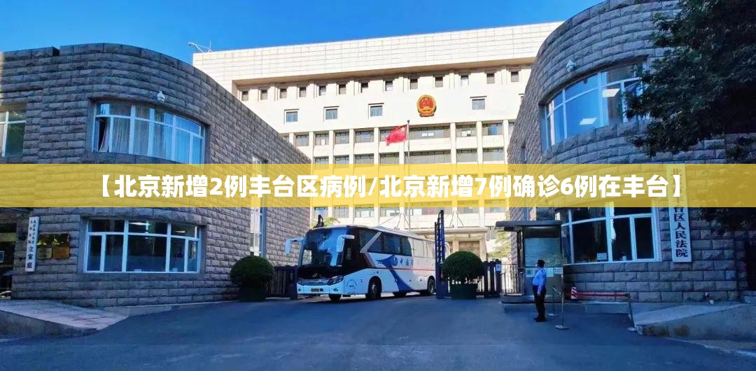 【北京新增2例丰台区病例/北京新增7例确诊6例在丰台】