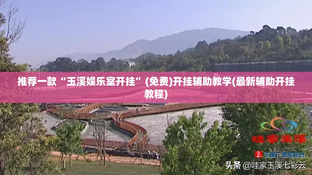 推荐一款“玉溪娱乐室开挂”(免费)开挂辅助教学(最新辅助开挂教程)