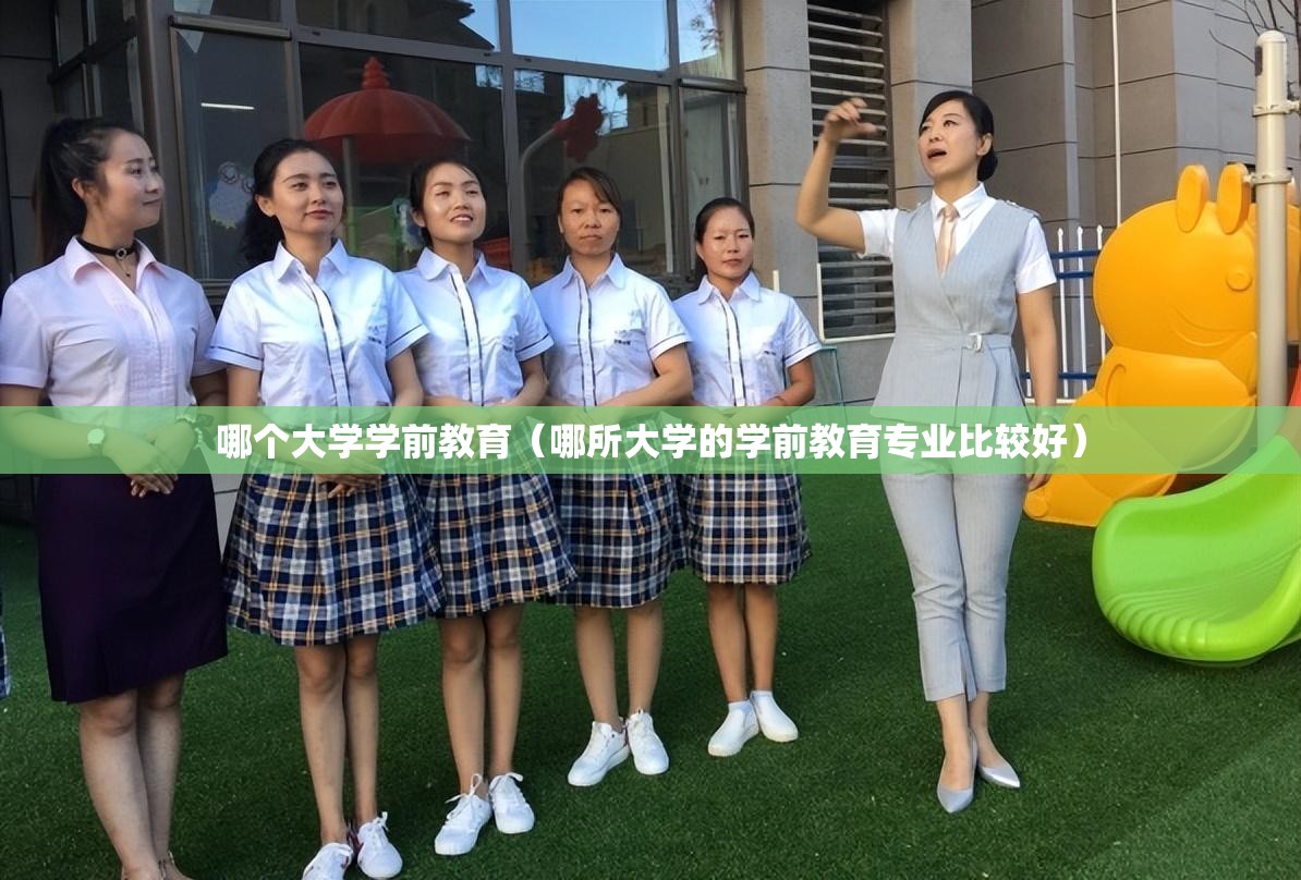 哪个大学学前教育(哪所大学的学前教育专业比较好) 哪个大学学前教育(哪所大学的学前教育专业比较好)