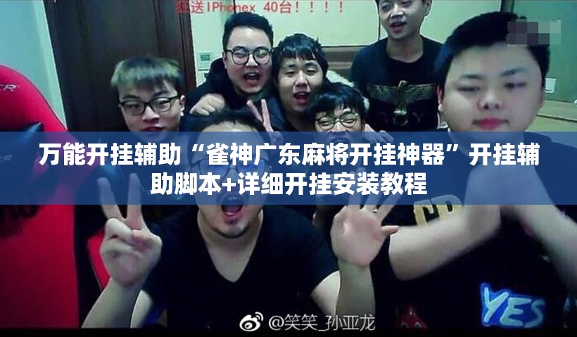 万能开挂辅助“雀神广东麻将开挂神器	”开挂辅助脚本+详细开挂安装教程