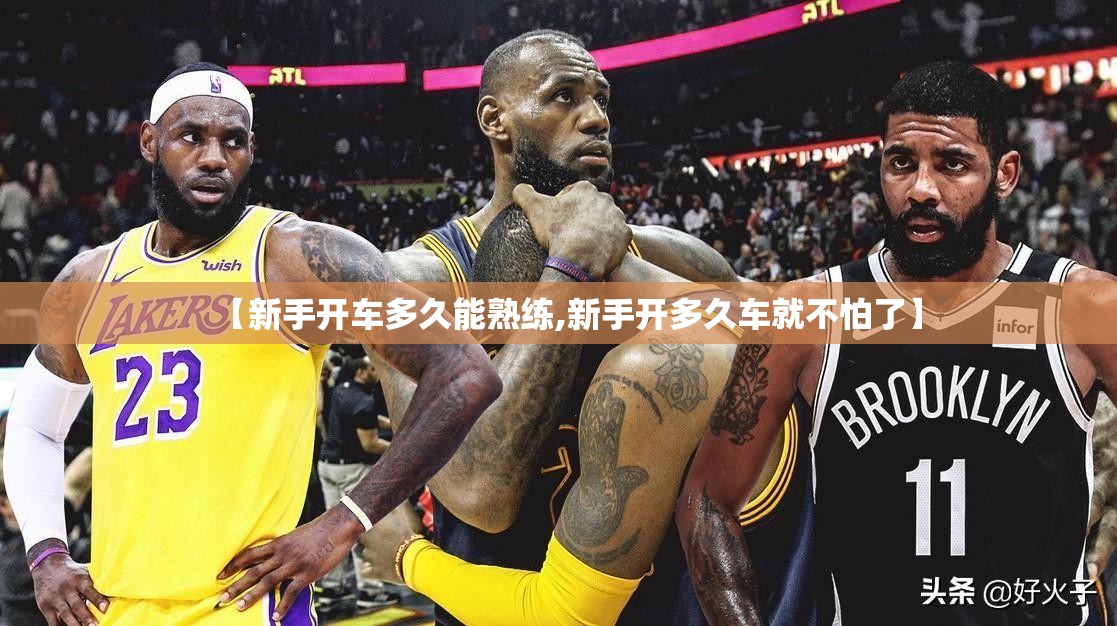 【新手开车多久能熟练,新手开多久车就不怕了】
