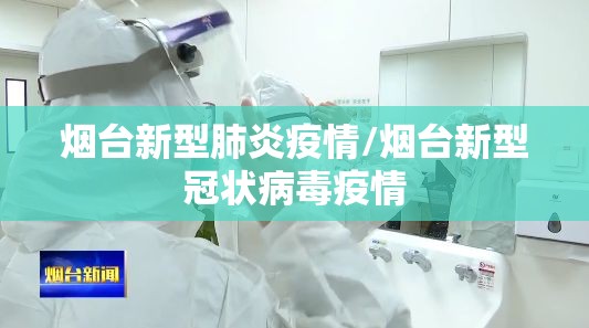 烟台新型肺炎疫情/烟台新型冠状病毒疫情