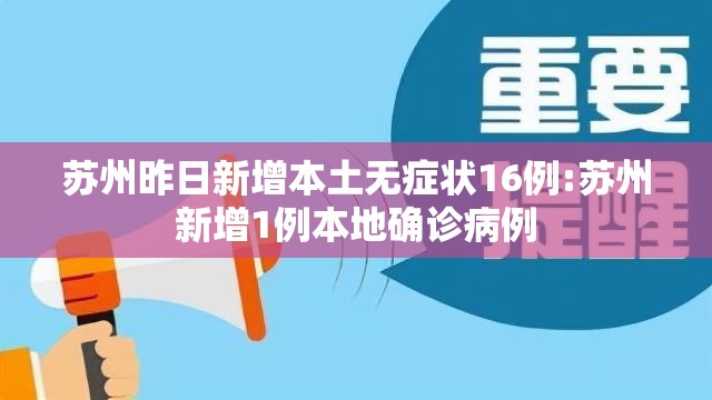 苏州昨日新增本土无症状16例:苏州新增1例本地确诊病例
