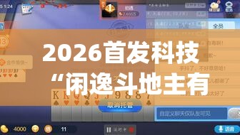 2026首发科技“闲逸斗地主有挂(透视)”开挂辅助脚本+详细开挂安装教程