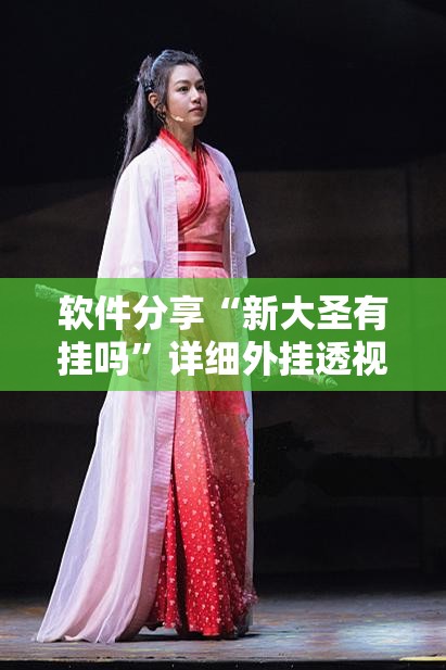 软件分享“新大圣有挂吗”详细外挂透视辅助软件教程
