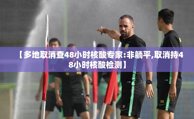 【多地取消查48小时核酸专家:非躺平,取消持48小时核酸检测】
