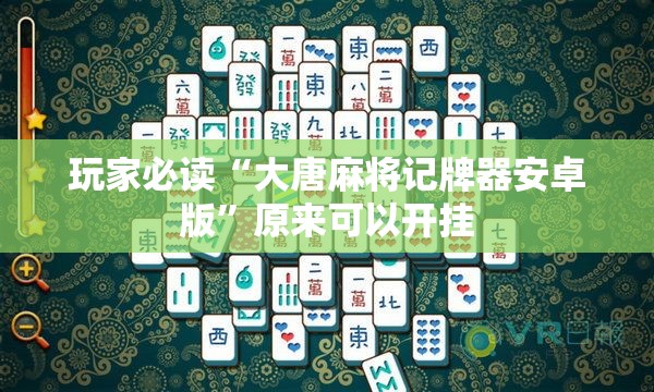 玩家必读“大唐麻将记牌器安卓版”原来可以开挂
