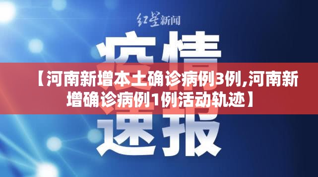 【河南新增本土确诊病例3例,河南新增确诊病例1例活动轨迹】