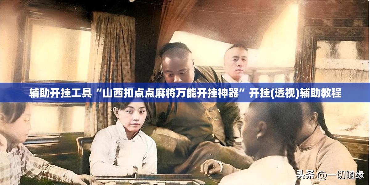 辅助开挂工具“山西扣点点麻将万能开挂神器	”开挂(透视)辅助教程
