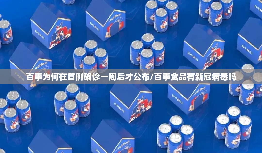 百事为何在首例确诊一周后才公布/百事食品有新冠病毒吗