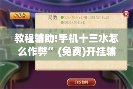 教程辅助!手机十三水怎么作弊	”(免费)开挂辅助教学(最新辅助开挂教程)