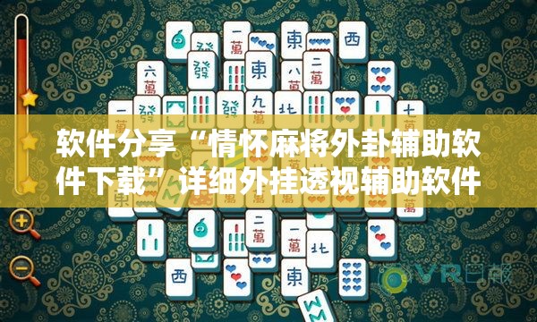 软件分享“情怀麻将外卦辅助软件下载”详细外挂透视辅助软件教程