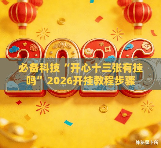 必备科技“开心十三张有挂吗”2026开挂教程步骤
