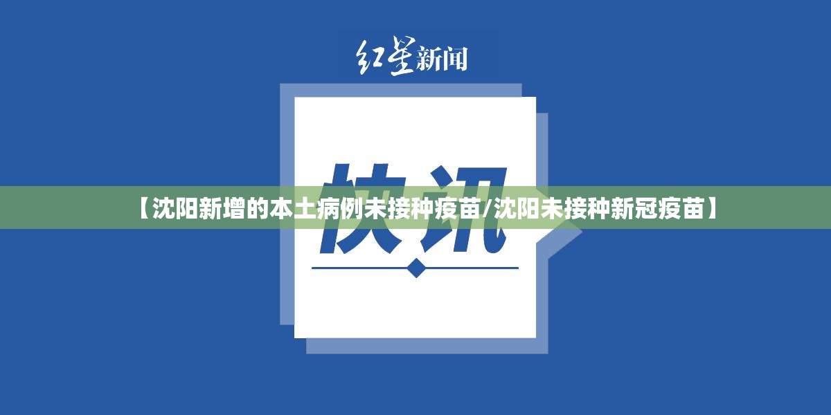 【沈阳新增的本土病例未接种疫苗/沈阳未接种新冠疫苗】