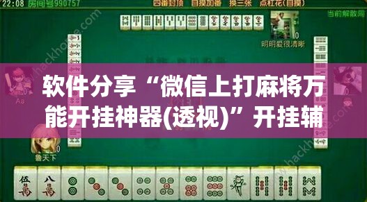 软件分享“微信上打麻将万能开挂神器(透视)	”开挂辅助脚本+详细开挂安装教程