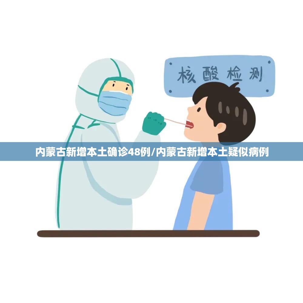 内蒙古新增本土确诊48例/内蒙古新增本土疑似病例