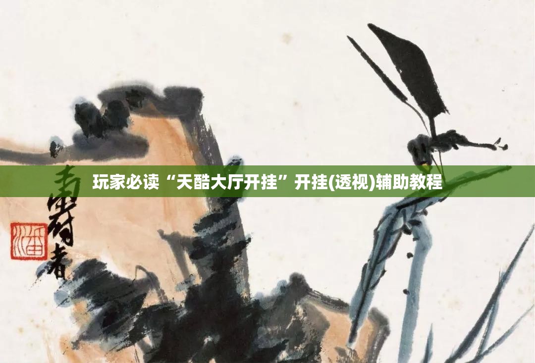 玩家必读“天酷大厅开挂”开挂(透视)辅助教程