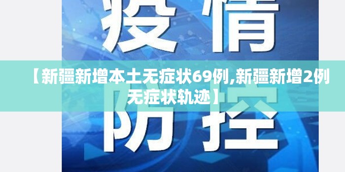 【新疆新增本土无症状69例,新疆新增2例无症状轨迹】