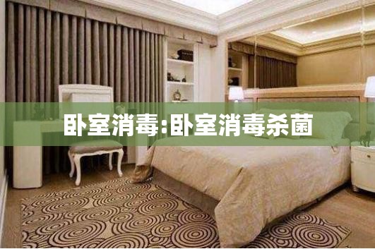 卧室消毒:卧室消毒杀菌