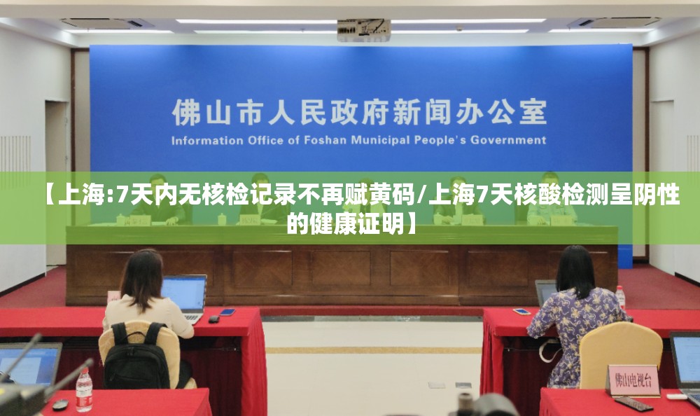 【上海:7天内无核检记录不再赋黄码/上海7天核酸检测呈阴性的健康证明】