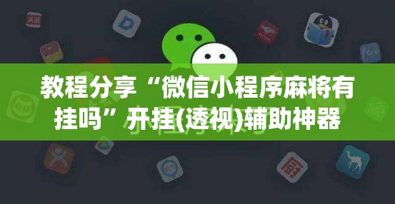 教程分享“微信小程序麻将有挂吗”开挂(透视)辅助神器