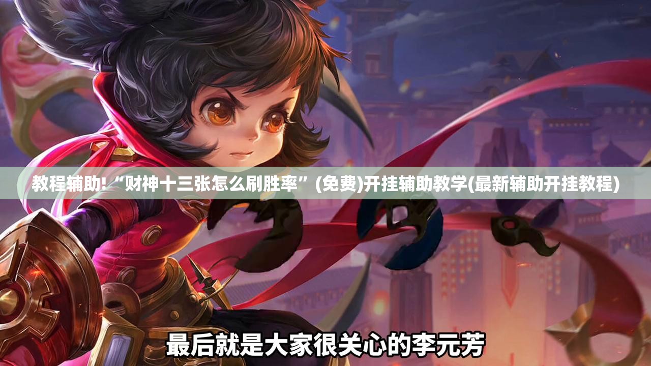 教程辅助!“财神十三张怎么刷胜率	”(免费)开挂辅助教学(最新辅助开挂教程)