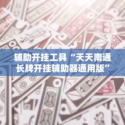 辅助开挂工具“天天南通长牌开挂辅助器通用版”其实确实有挂