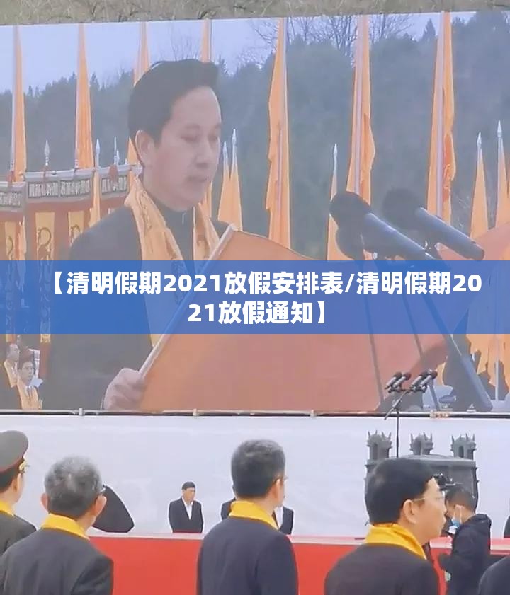 【清明假期2021放假安排表/清明假期2021放假通知】