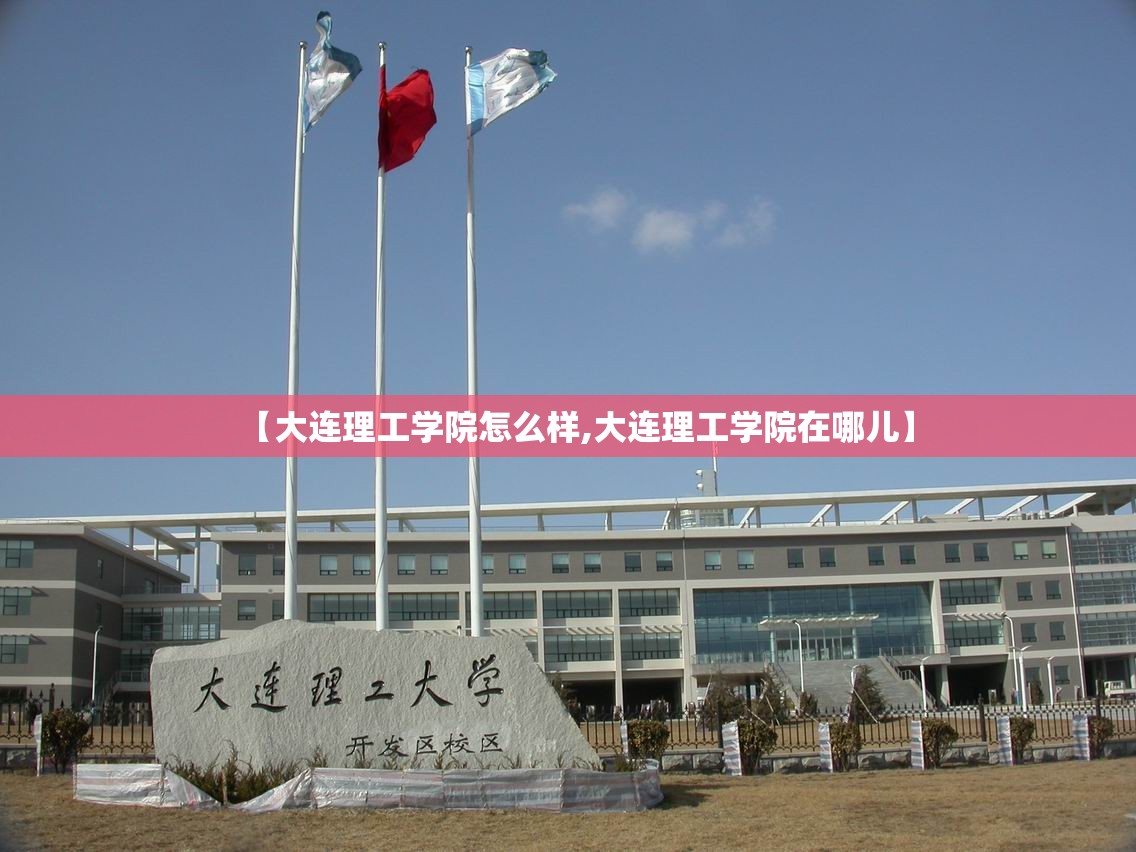 【大连理工学院怎么样,大连理工学院在哪儿】