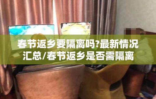 春节返乡要隔离吗?最新情况汇总/春节返乡是否需隔离