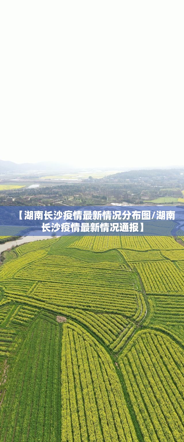 【湖南长沙疫情最新情况分布图/湖南长沙疫情最新情况通报】