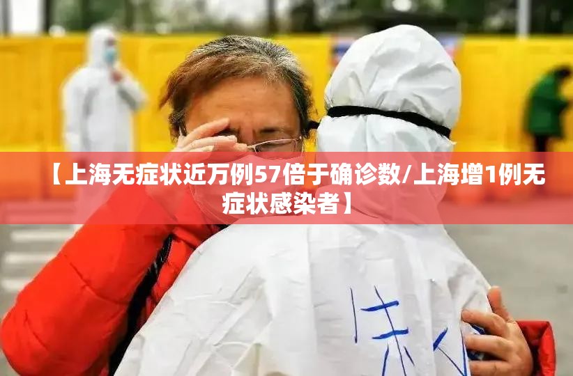 【上海无症状近万例57倍于确诊数/上海增1例无症状感染者】