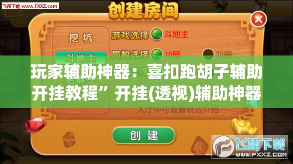 玩家辅助神器：喜扣跑胡子辅助开挂教程”开挂(透视)辅助神器