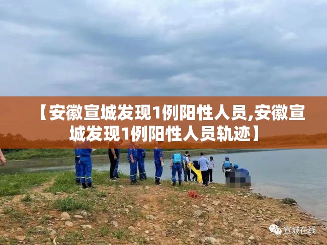 【安徽宣城发现1例阳性人员,安徽宣城发现1例阳性人员轨迹】
