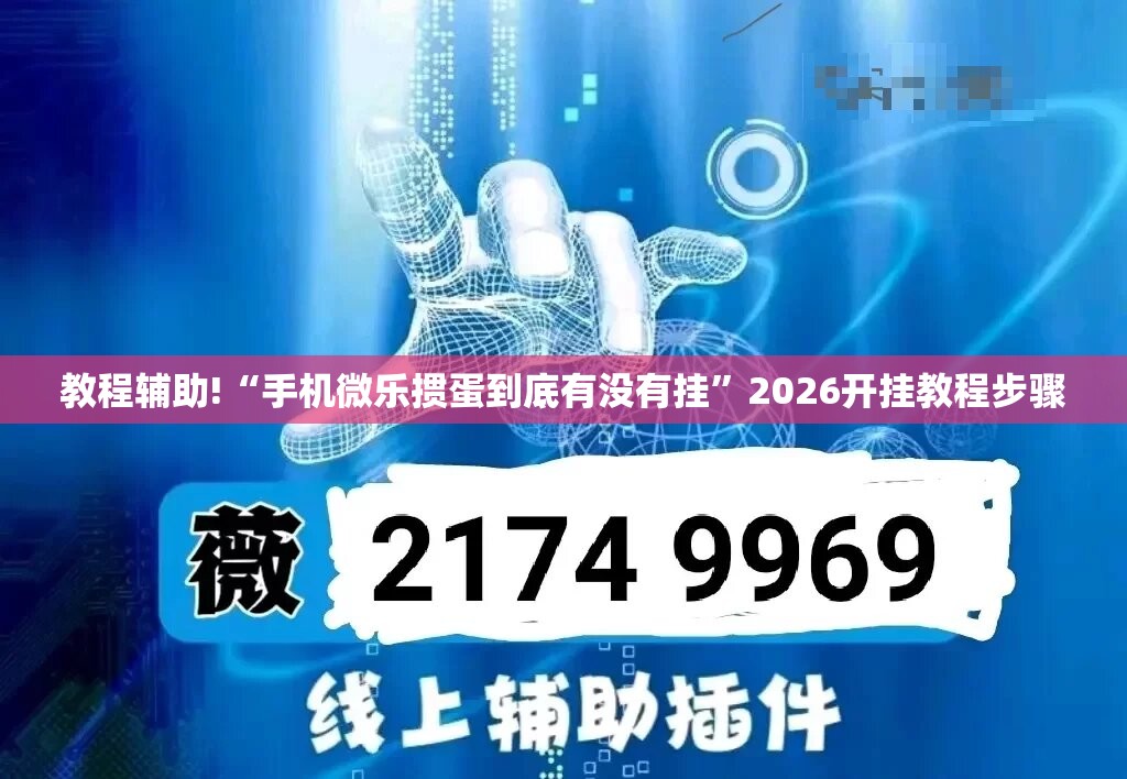 教程辅助!“手机微乐掼蛋到底有没有挂”2026开挂教程步骤