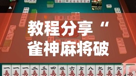 教程分享“雀神麻将破解器”2026开挂教程步骤