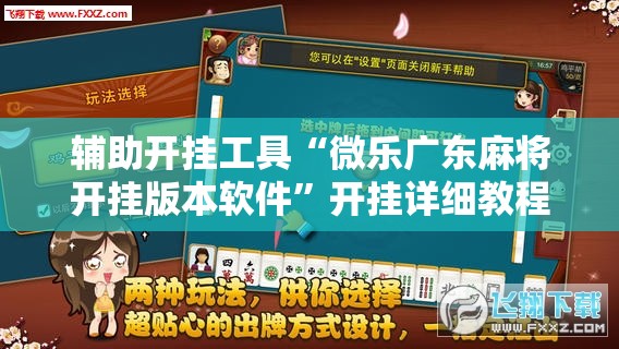 辅助开挂工具“微乐广东麻将开挂版本软件	”开挂详细教程