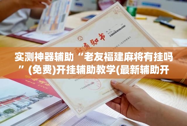 实测神器辅助“老友福建麻将有挂吗”(免费)开挂辅助教学(最新辅助开挂教程)
