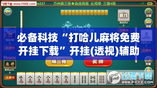 必备科技“打哈儿麻将免费开挂下载	”开挂(透视)辅助神器