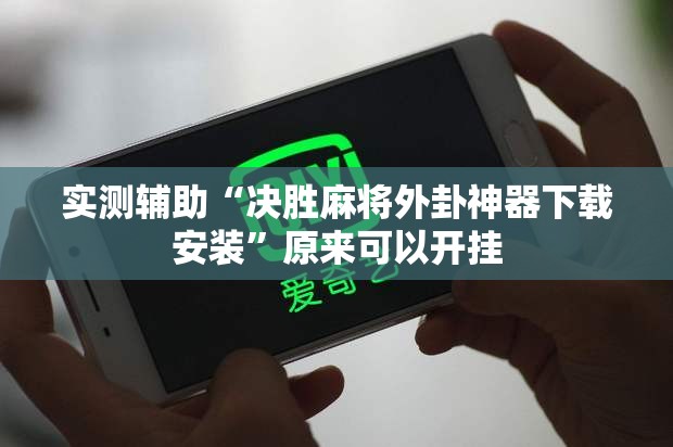 实测辅助“决胜麻将外卦神器下载安装”原来可以开挂