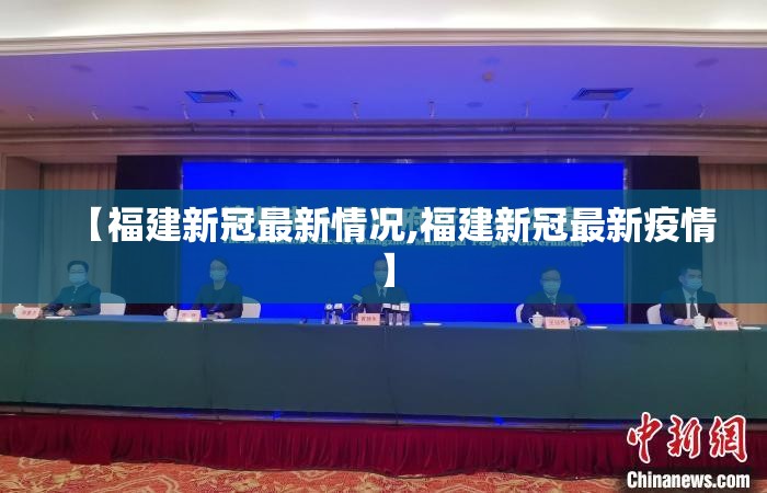 【福建新冠最新情况,福建新冠最新疫情】