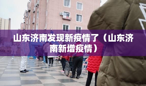 山东济南发现新疫情了（山东济南新增疫情）