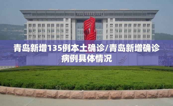 青岛新增135例本土确诊/青岛新增确诊病例具体情况