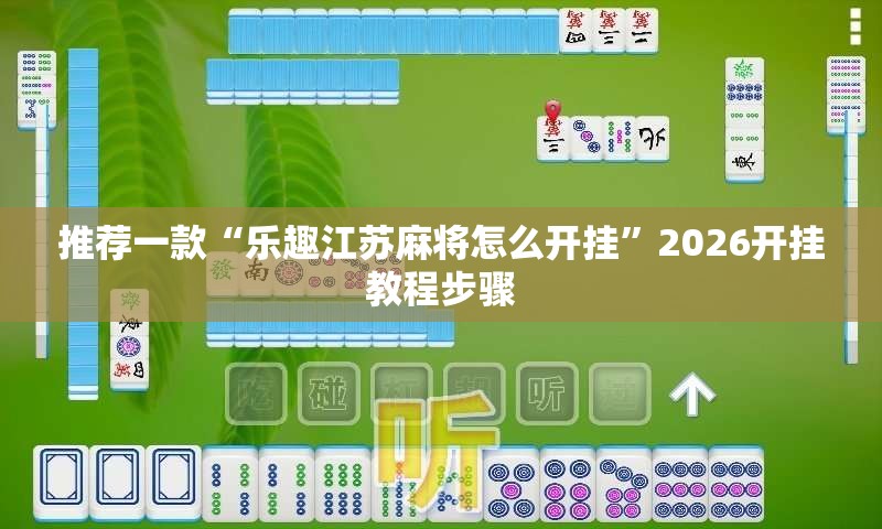 推荐一款“乐趣江苏麻将怎么开挂”2026开挂教程步骤