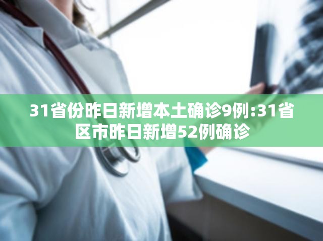 31省份昨日新增本土确诊9例:31省区市昨日新增52例确诊