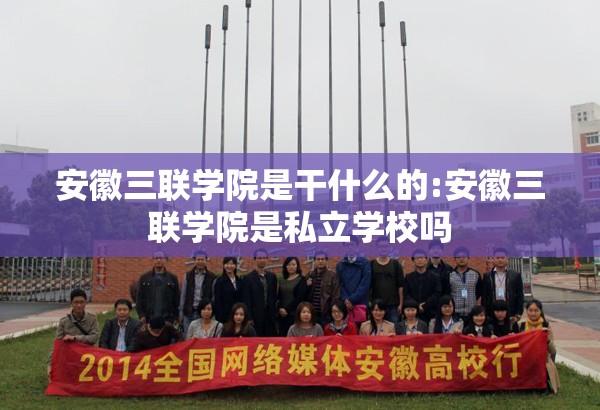 安徽三联学院是干什么的:安徽三联学院是私立学校吗