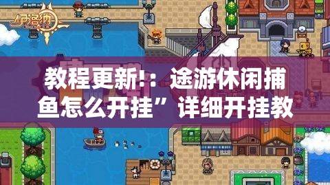 教程更新!：途游休闲捕鱼怎么开挂”详细开挂教程