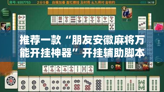 推荐一款“朋友安徽麻将万能开挂神器	”开挂辅助脚本+详细开挂安装教程