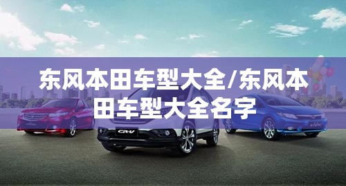 东风本田车型大全/东风本田车型大全名字